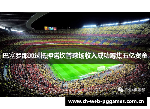 巴塞罗那通过抵押诺坎普球场收入成功筹集五亿资金